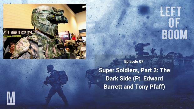 Left of Boom Episode 7: Super Soldiers Part 2: The Dark Side (Ft. Edward Barrett and Tony Pfaff)